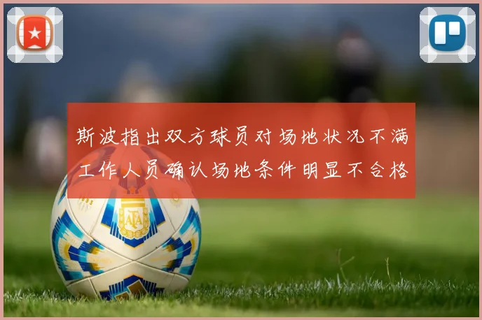 斯波指出双方球员对场地状况不满工作人员确认场地条件明显不合格